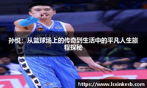 孙悦：从篮球场上的传奇到生活中的平凡人生旅程探秘